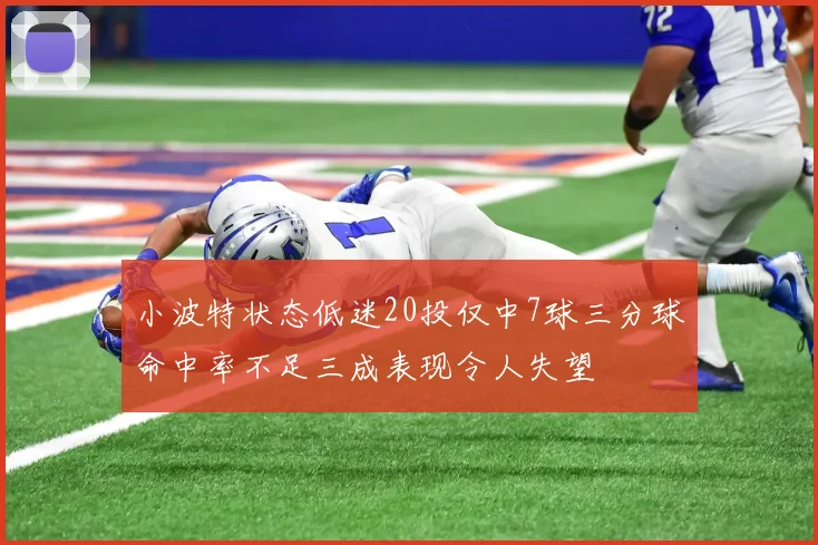 小波特状态低迷20投仅中7球三分球命中率不足三成表现令人失望