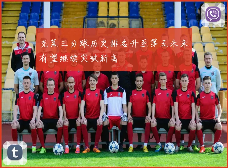 克莱三分球历史排名升至第五未来有望继续突破新高