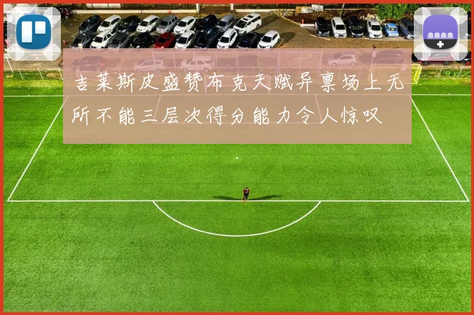 吉莱斯皮盛赞布克天赋异禀场上无所不能三层次得分能力令人惊叹