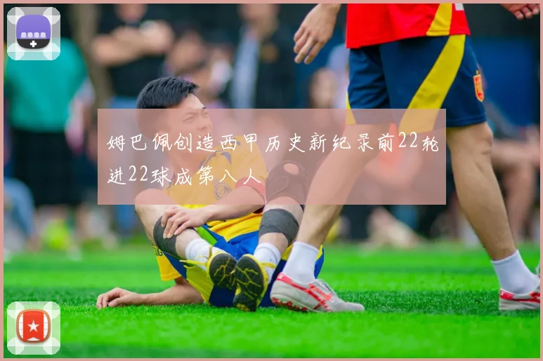 姆巴佩创造西甲历史新纪录前22轮进22球成第八人