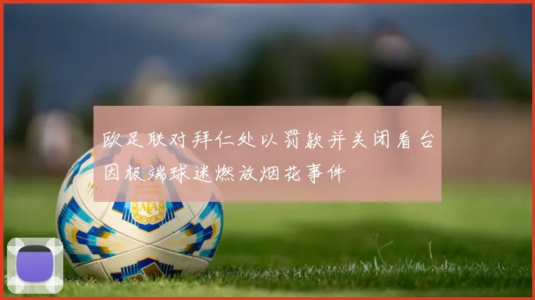 欧足联对拜仁处以罚款并关闭看台因极端球迷燃放烟花事件